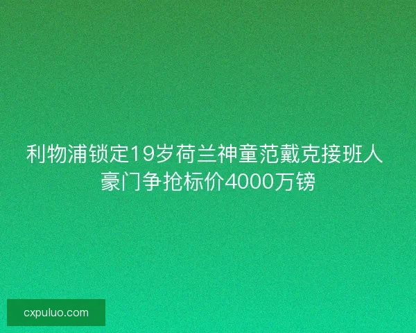 利物浦锁定19岁荷兰神童范戴克接班人 豪门争抢标价4000万镑